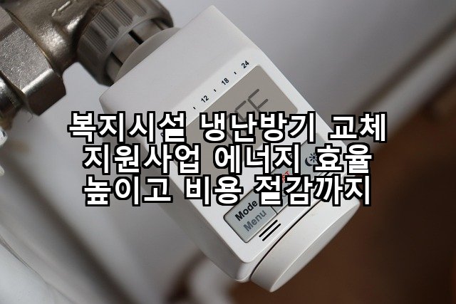 복지시설 냉난방기 교체 지원사업 에너지 효율 높이고 비용 절감까지
